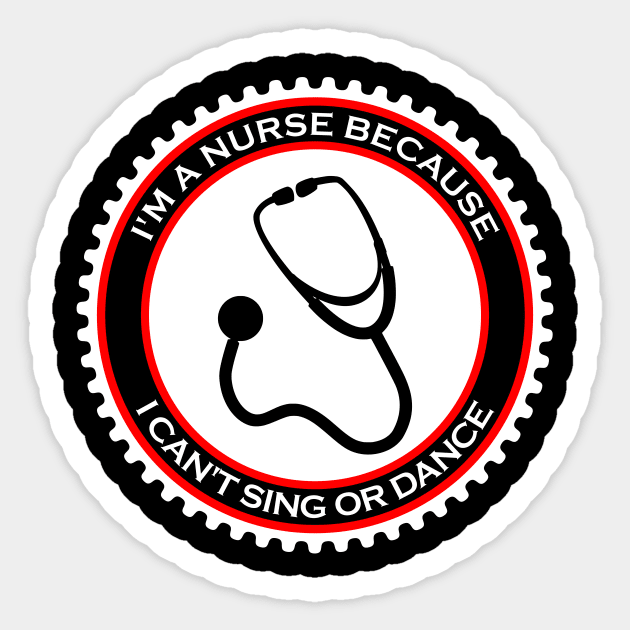 I'm a Nurse Because I Can't Sing or Dance Sticker by machasting